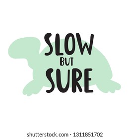 Hand drawn funny quote. Lettering inscription - slow but sure. Turtle icon. Vector illustration for greeting card, t shirt, print, stickers, posters design on white background.