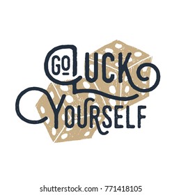 Hand drawn gaming dice textured vector illustration and "Go luck yourself" lettering.