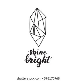 Hand drawn geometric outline of a gemstone with calligraphy "Shine bright". Trendy hipster design. Vector illustration.