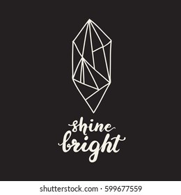 Hand drawn geometric outline of a gemstone with calligraphy "Shine bright". Trendy hipster design. Vector illustration on a dark background.