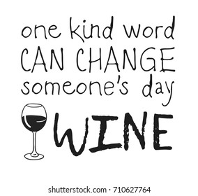 Hand drawn glass of wine and positive text isolated on white background. Vector lettering quote "One kind word can change someones day WINE"