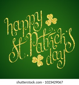 Hand drawn golden glitter St. Patrick's day greetings over green background. Irish traditional holiday vector illustration.
