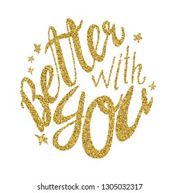 Hand drawn golden glitter typography lettering phrase  Better with  you. Modern calligraphy design for posters, postard, t-shirts, invitations, cards, banners, stickers, advertisement