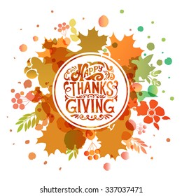 Hand drawn Happy Thanksgiving lettering typography poster. Celebration quotation on textured background for postcard, icon, logo or badge. Vector calligraphy text on maple leaves watercolor background