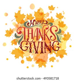 Hand drawn Happy Thanksgiving lettering typography poster. Celebration quotation on textured background for postcard, icon, logo or badge. Vector calligraphy text on maple leaves watercolor background