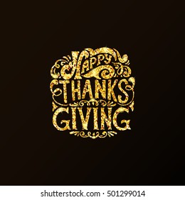 Hand drawn Happy Thanksgiving lettering typography poster. Celebration quotation on textured background for postcard, icon, card, logo, badge. Vector calligraphy  golden glitter text