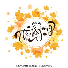 Hand drawn Happy Thanksgiving lettering typography poster. Celebration quotation on textured background for postcard, icon, logo or badge. Vector calligraphy text on maple leaves watercolor background