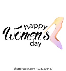 hand drawn happy women's day sign, typography lettering poster with high heel shoe, vector illustration. 