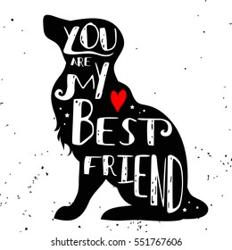 Hand drawn hipster typographic poster with dog silhouette and phrase "You are my best friend". Inspirational lettering with pet. Print forT-shirt design, label, decor elements and products for pets