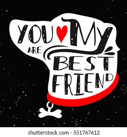 Hand drawn hipster typographic poster with dog silhouette and phrase "You are my best friend". Inspirational lettering with pet. Print forT-shirt design, label, decor elements and products for pets