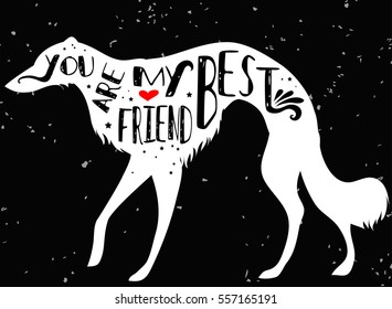 Hand drawn hipster typographic poster with dog silhouette and phrase "You are my best friend". Inspirational lettering with pet. Print forT-shirt design, label, decor elements and products for pets