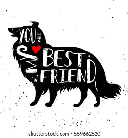 Hand drawn hipster typographic poster with dog silhouette and phrase "You are my best friend". Inspirational lettering with pet. Print forT-shirt design, label, decor elements and products for pets