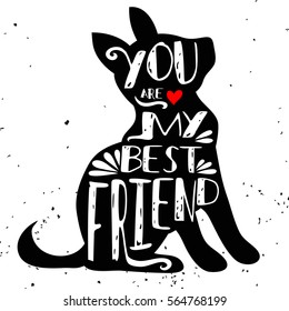 Hand drawn hipster typographic poster with dog silhouette and phrase "You are my best friend". Inspirational lettering with pet. Print forT-shirt design, label, decor elements and products for pets