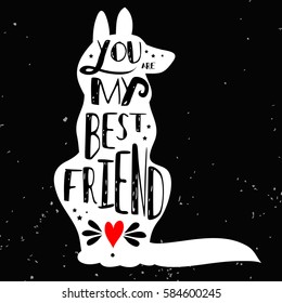 Hand drawn hipster typographic poster with dog silhouette and phrase "You are my best friend". Inspirational lettering with pet. Print forT-shirt design, label, decor elements and products for pets