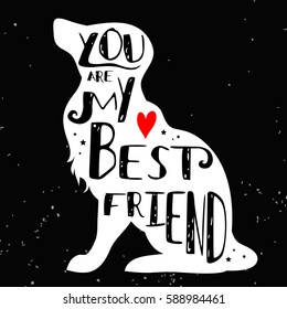 Hand drawn hipster typographic poster with dog silhouette and phrase "You are my best friend". Inspirational lettering with pet. Print forT-shirt design, label, decor elements and products for pets