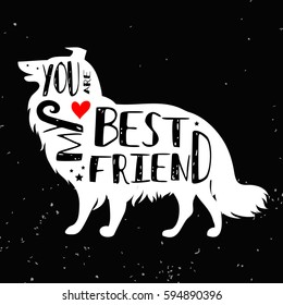 Hand drawn hipster typographic poster with dog silhouette and phrase "You are my best friend". Inspirational lettering with pet. Print forT-shirt design, label, decor elements and products for pets