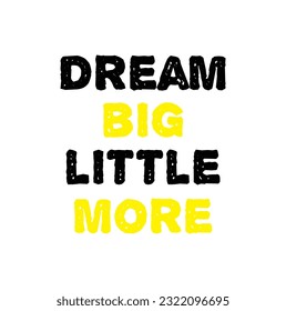 Hand drawn holiday lettering. Ink illustration. Modern brush calligraphy. Isolated on white background. Dream big, little more.