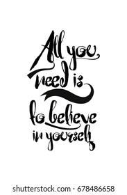 Hand drawn holiday lettering. Ink illustration. Modern brush calligraphy. Isolated on white background. All you need is to believe in yourself.