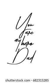 Hand drawn holiday lettering. Ink illustration. Modern brush calligraphy. Isolated on white background. You are my hero, dad.