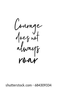 Hand drawn holiday lettering. Ink illustration. Modern brush calligraphy. Isolated on white background. Courage does not always roar.