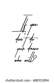 Hand drawn holiday lettering. Ink illustration. Modern brush calligraphy. Isolated on white background. If you don't do your dance, who will?