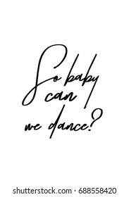 Hand drawn holiday lettering. Ink illustration. Modern brush calligraphy. Isolated on white background. So baby can we dance?