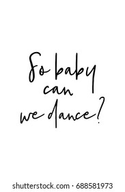 Hand drawn holiday lettering. Ink illustration. Modern brush calligraphy. Isolated on white background. So baby can we dance?