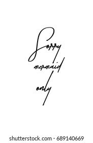 Hand drawn holiday lettering. Ink illustration. Modern brush calligraphy. Isolated on white background. Sorry mermaid only.