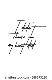 Hand drawn holiday lettering. Ink illustration. Modern brush calligraphy. Isolated on white background. I did not choose you, my heart did.
