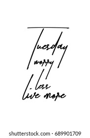 Hand drawn holiday lettering. Ink illustration. Modern brush calligraphy. Isolated on white background. Tuesday worry less live more.