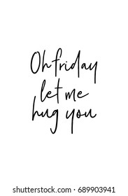Hand drawn holiday lettering. Ink illustration. Modern brush calligraphy. Isolated on white background. Oh friday let me hug you.