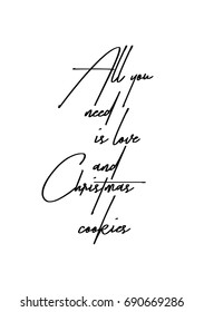 Hand drawn holiday lettering. Ink illustration. Modern brush calligraphy. Isolated on white background. All you need is love and Christmas cookies.
