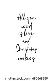Hand drawn holiday lettering. Ink illustration. Modern brush calligraphy. Isolated on white background. All you need is love and Christmas cookies.