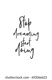 Hand drawn holiday lettering. Ink illustration. Modern brush calligraphy. Isolated on white background. Stop dreaming start doing.