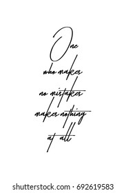 Hand drawn holiday lettering. Ink illustration. Modern brush calligraphy. Isolated on white background. One, who makes no mistakes, makes nothing at all.