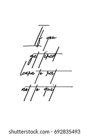 Hand drawn holiday lettering. Ink illustration. Modern brush calligraphy. Isolated on white background. If you get tired learn to rest, not to quit.