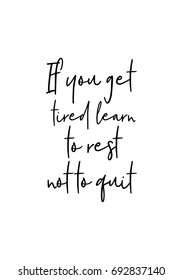 Hand drawn holiday lettering. Ink illustration. Modern brush calligraphy. Isolated on white background. If you get tired learn to rest, not to quit.