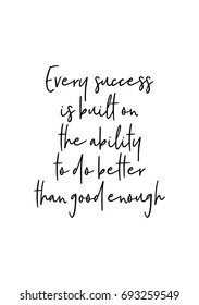 Hand drawn holiday lettering. Ink illustration. Modern brush calligraphy. Isolated on white background. Every success is built on the ability to do better than good enough.