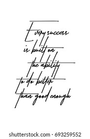 Hand drawn holiday lettering. Ink illustration. Modern brush calligraphy. Isolated on white background. Every success is built on the ability to do better than good enough.