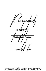 Hand drawn holiday lettering. Ink illustration. Modern brush calligraphy. Isolated on white background. Be somebody nobody thought you could be.