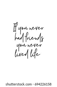 Hand drawn holiday lettering. Ink illustration. Modern brush calligraphy. Isolated on white background. If you never had friends you never lived life.