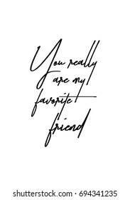 Hand drawn holiday lettering. Ink illustration. Modern brush calligraphy. Isolated on white background. You really are my favorite friend.