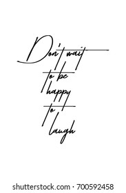 Hand drawn holiday lettering. Ink illustration. Modern brush calligraphy. Isolated on white background. Don't wait to be happy to laugh.