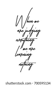 Hand drawn holiday lettering. Ink illustration. Modern brush calligraphy. Isolated on white background. When we are judging everything we are learning nothing.