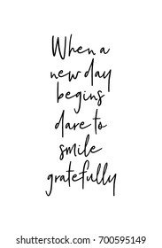 Hand drawn holiday lettering. Ink illustration. Modern brush calligraphy. Isolated on white background. When a new day begins dare to smile gratefully.