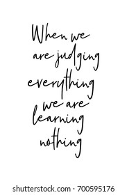 Hand drawn holiday lettering. Ink illustration. Modern brush calligraphy. Isolated on white background. When we are judging everything we are learning nothing.