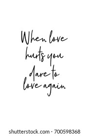 Hand drawn holiday lettering. Ink illustration. Modern brush calligraphy. Isolated on white background. When love hurts you dare to love again.