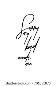Hand drawn holiday lettering. Ink illustration. Modern brush calligraphy. Isolated on white background. Sorry my bed needs me.