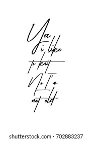 Hand drawn holiday lettering. Ink illustration. Modern brush calligraphy. Isolated on white background. Yes, i like to knit. No. I'm not old.