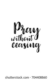 Hand drawn holiday lettering. Ink illustration. Modern brush calligraphy. Isolated on white background. Pray without ceasing.